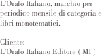 L’Orafo Italiano, marchio per periodico mensile di categoria e libri monotematici.

Cliente:	
L’Orafo Italiano Editore ( MI )    