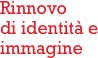 Rinnovo 
di identità e 
immagine
         
